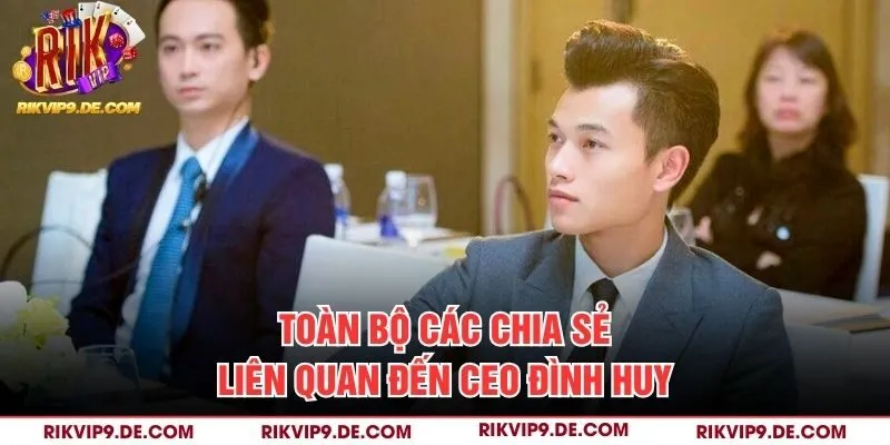 Toàn bộ các chia sẻ liên quan đến CEO Đình Huy